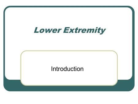 Lower Extremity Introduction. Hip Joint Head of the femur with acetabulum of innominate Ball in socket Better union than shoulder Acetabular labrum similar.