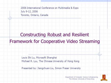 Department of Computer Science & Engineering The Chinese University of Hong Kong Constructing Robust and Resilient Framework for Cooperative Video Streaming.