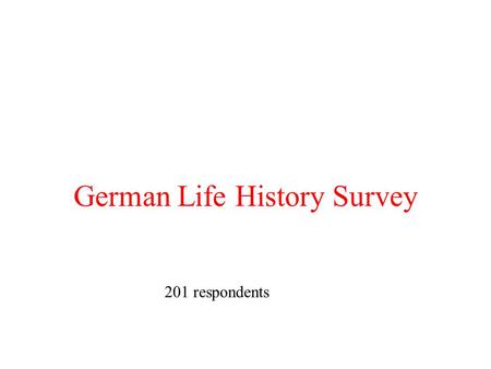 German Life History Survey 201 respondents. The German life history survey (GLHS) Retrospective survey about life histories of men and women born in 1929-31,