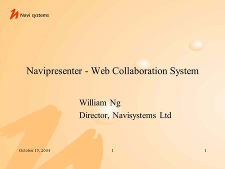 October 15, 200411 Navipresenter - Web Collaboration System William Ng Director, Navisystems Ltd.