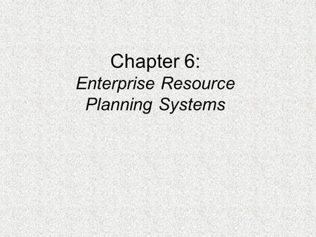 Chapter 6: Enterprise Resource Planning Systems. OBJECTIVES FOR CHAPTER 11  Functionality and key elements of ERP systems  ERP configurations--servers,