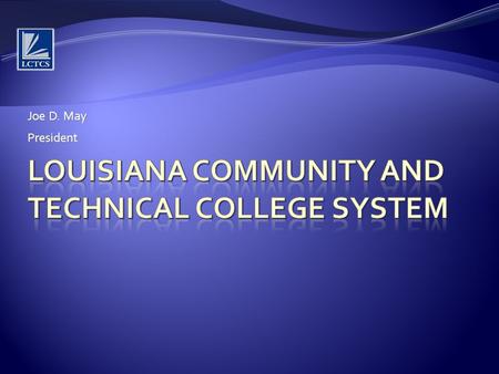 Joe D. May President.  Section 1:Introduction  Section 2:Mission of the LCTCS  Section 3:Access: Reaching the Citizens of Louisiana  Section 4:Productivity: