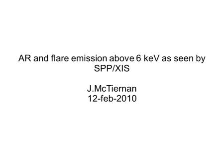 AR and flare emission above 6 keV as seen by SPP/XIS J.McTiernan 12-feb-2010.