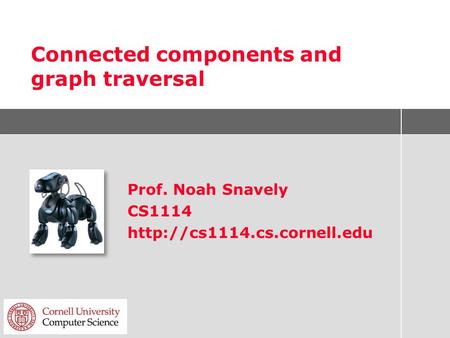 Connected components and graph traversal Prof. Noah Snavely CS1114