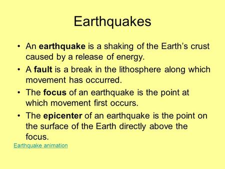 Earthquakes An earthquake is a shaking of the Earth’s crust caused by a release of energy. A fault is a break in the lithosphere along which movement has.