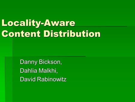 Locality-Aware Content Distribution Danny Bickson, Dahlia Malkhi, David Rabinowitz.