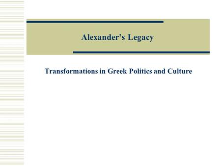 Alexander’s Legacy Transformations in Greek Politics and Culture.