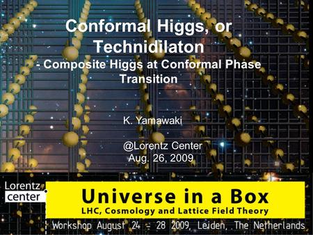 Conformal Higgs, or Technidilaton - Composite Higgs at Conformal Phase Transition K. Center Aug. 26, 2009.