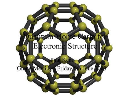 Quantum Monte Carlo for Electronic Structure Paul Kent Group Meeting - Friday 6th June 2003.