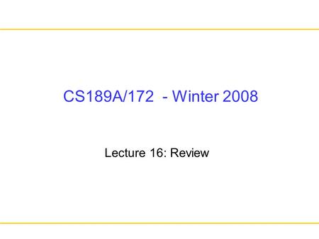 CS189A/172 - Winter 2008 Lecture 16: Review. What Did We Cover? Challenges in large software development, desirable qualities of software, basic principles.