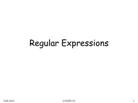 Fall 2004COMP 3351 Regular Expressions. Fall 2004COMP 3352 Regular Expressions Regular expressions describe regular languages Example: describes the language.