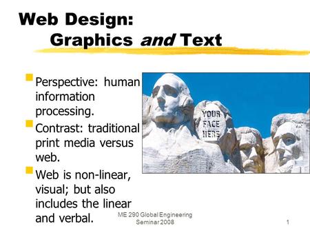 ME 290 Global Engineering Seminar 20081 Web Design: Graphics and Text  Perspective: human information processing.  Contrast: traditional print media.