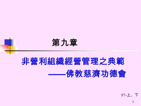 1 第九章 非營利組織經營管理之典範 —— 佛教慈濟功德會 97 - 上、下. 2 第一節 慈濟功德會的發展歷史 ( 一 ) 前慈濟時期 ( 1966 年以前 ) ( 二 ) 慈善事業發展時期 ( 1966 年 - 1979 年 ) ( 三 ) 醫療事業與教育事業發展時期 ( 1979 年 - 1990.