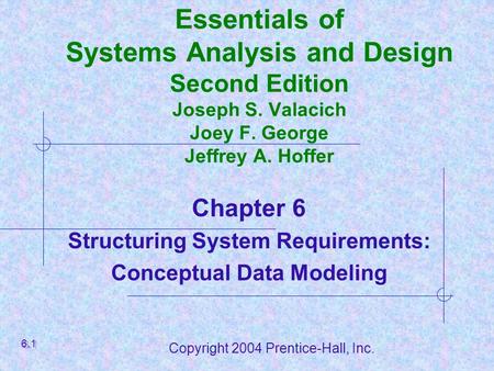 Copyright 2004 Prentice-Hall, Inc. Essentials of Systems Analysis and Design Second Edition Joseph S. Valacich Joey F. George Jeffrey A. Hoffer Chapter.