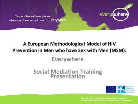 Responsible and safer places where men have sex with men.… Everywhere A European Methodological Model of HIV Prevention in Men who have Sex with Men (MSM):