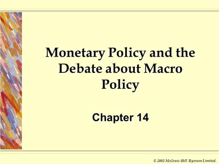 © 2003 McGraw-Hill Ryerson Limited. Monetary Policy and the Debate about Macro Policy Chapter 14.