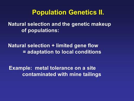 Population Genetics II. Natural selection and the genetic makeup of populations: Natural selection + limited gene flow = adaptation to local conditions.