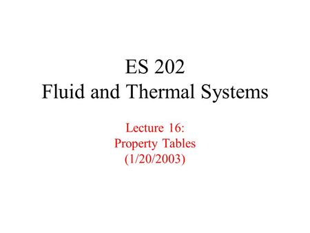 ES 202 Fluid and Thermal Systems Lecture 16: Property Tables (1/20/2003)