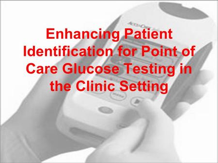 Enhancing Patient Identification for Point of Care Glucose Testing in the Clinic Setting.