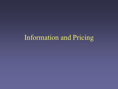 Information and Pricing. Supply and Demand in Two Minutes Producers have a limited set of items to sell –Each item has a marginal cost This is the cost.