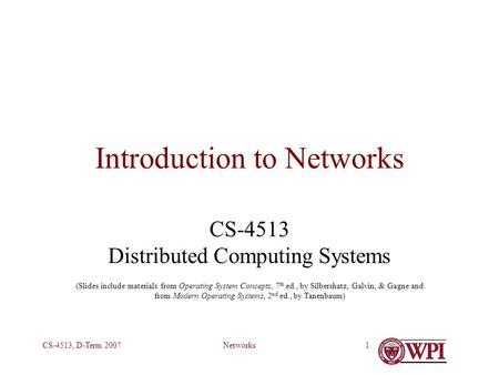 NetworksCS-4513, D-Term 20071 Introduction to Networks CS-4513 Distributed Computing Systems (Slides include materials from Operating System Concepts,