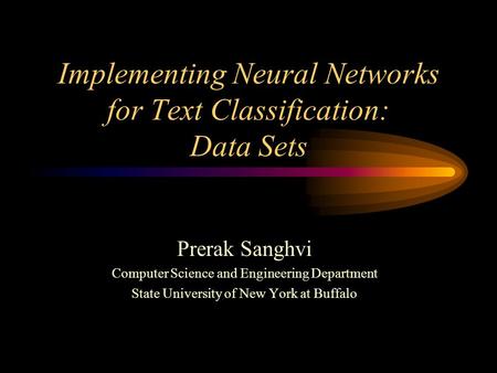 Implementing Neural Networks for Text Classification: Data Sets Prerak Sanghvi Computer Science and Engineering Department State University of New York.