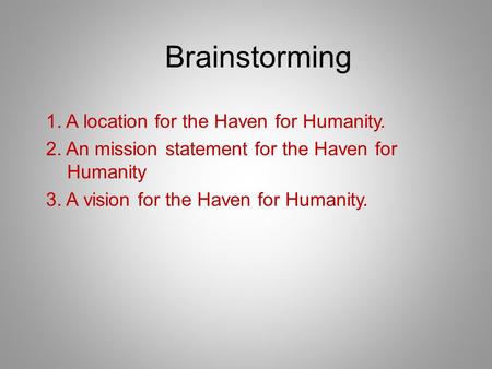 Brainstorming 1. A location for the Haven for Humanity. 2. An mission statement for the Haven for Humanity 3. A vision for the Haven for Humanity.