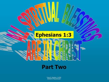 Ephesians 1:3 Part Two Tony E. Denton, 11/05. ASiteForTheLord.com.