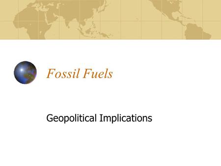 Fossil Fuels Geopolitical Implications. Petroleum Supply and the Global Economy Petroleum Fuel Lubrication Plastics Cost of importing – balance of trade.