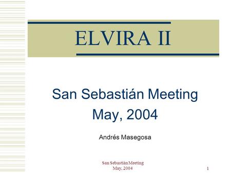 San Sebastián Meeting May, 2004 1 ELVIRA II San Sebastián Meeting May, 2004 Andrés Masegosa.