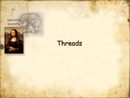 ThreadsThreads operating systems. ThreadsThreads A Thread, or thread of execution, is the sequence of instructions being executed. A process may have.