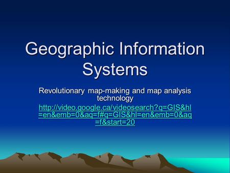 Geographic Information Systems Revolutionary map-making and map analysis technology  =en&emb=0&aq=f#q=GIS&hl=en&emb=0&aq.