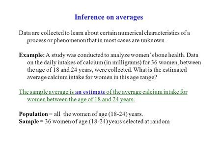 Inference on averages Data are collected to learn about certain numerical characteristics of a process or phenomenon that in most cases are unknown. Example: