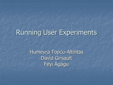 Running User Experiments Humeyra Topcu-Altintas David Girsault Feyi Agagu.