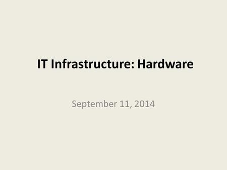 IT Infrastructure: Hardware September 11, 2014. 2 LEARNING GOALS  Identify the major components of modern PCs  Explain the role of the components of.