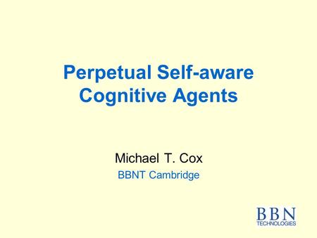 Perpetual Self-aware Cognitive Agents Michael T. Cox BBNT Cambridge.