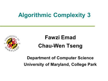 Algorithmic Complexity 3 Fawzi Emad Chau-Wen Tseng Department of Computer Science University of Maryland, College Park.