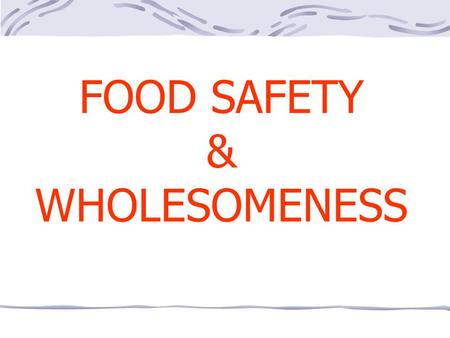 FOOD SAFETY & WHOLESOMENESS. FOOD SAFETY THE PRACTICAL CERTAINTY THAT INJURY OR DAMAGE WILL NOT RESULT FROM A FOOD OR INGREDIENT USED IN A REASONABLE.