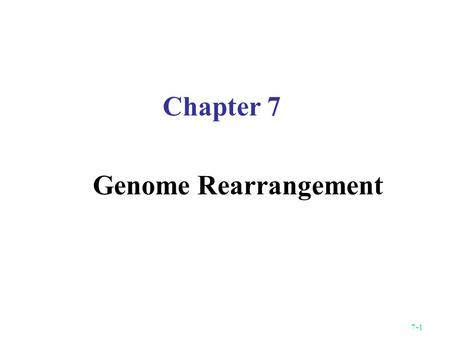 7-1 Chapter 7 Genome Rearrangement. 7-2 Background In the late 1980‘s Jeffrey Palmer and colleagues discovered a remarkable and novel pattern of evolutionary.