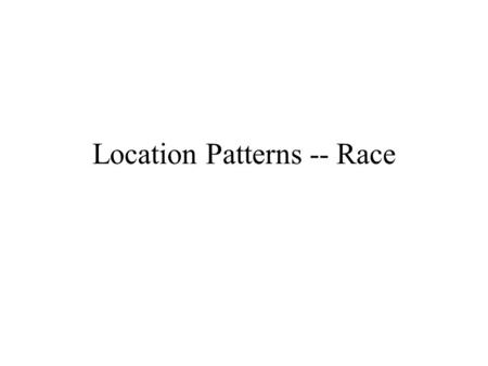 Location Patterns -- Race. Segregation and Discrimination One of the major factors of the urban fabric is separation by race. Must distinguish between.