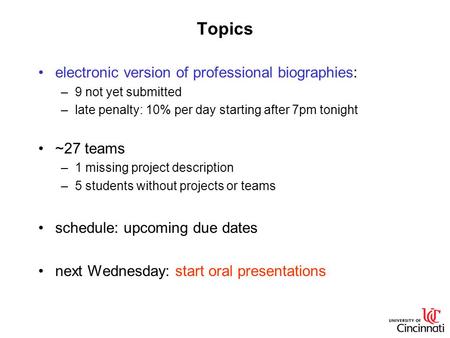 Topics electronic version of professional biographies: –9 not yet submitted –late penalty: 10% per day starting after 7pm tonight ~27 teams –1 missing.