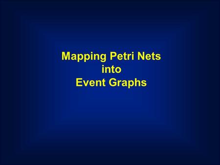 Mapping Petri Nets into Event Graphs. Alternative Implementations Activity World View Petri Net Formalism: Simple fundamental elements and behavior Concurrent.