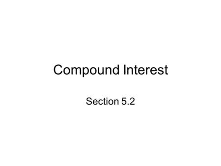 Compound Interest Section 5.2. Introduction Re-investing your interest income from an investment makes your money grow faster over time! This is what.