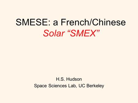 SMESE: a French/Chinese Solar “SMEX” H.S. Hudson Space Sciences Lab, UC Berkeley.