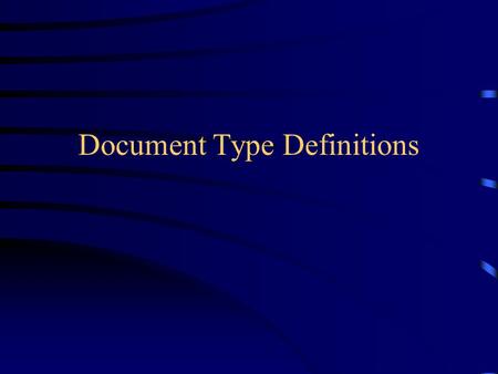 Document Type Definitions. XML and DTDs A DTD (Document Type Definition) describes the structure of one or more XML documents. Specifically, a DTD describes: