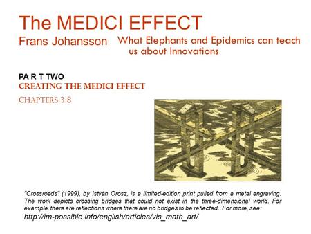 The MEDICI EFFECT Frans Johansson What Elephants and Epidemics can teach us about Innovations PA R T TWO Creating the Medici Effect Chapters 3-8 Crossroads