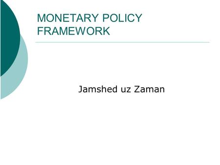 MONETARY POLICY FRAMEWORK Jamshed uz Zaman. Major Divisions of the Economy  If our economy were a circle then one half of it would be real sector and.