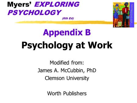 Myers’ EXPLORING PSYCHOLOGY (6th Ed) Appendix B Psychology at Work Modified from: James A. McCubbin, PhD Clemson University Worth Publishers.