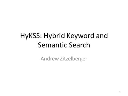 HyKSS: Hybrid Keyword and Semantic Search Andrew Zitzelberger 1.