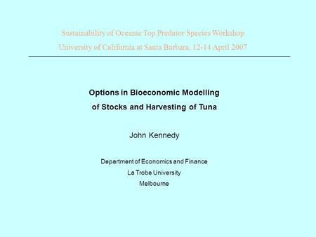 Options in Bioeconomic Modelling of Stocks and Harvesting of Tuna John Kennedy Department of Economics and Finance La Trobe University Melbourne Sustainability.